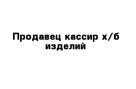 Продавец-кассир х/б изделий